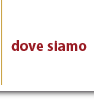 dove siamo